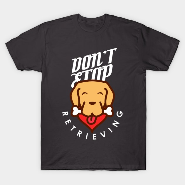 Don't Stop Retrieving T-Shirt by Enzai